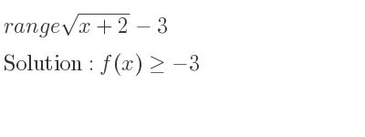 The range of sqrt(x+2)-3 is f(x)>=-3